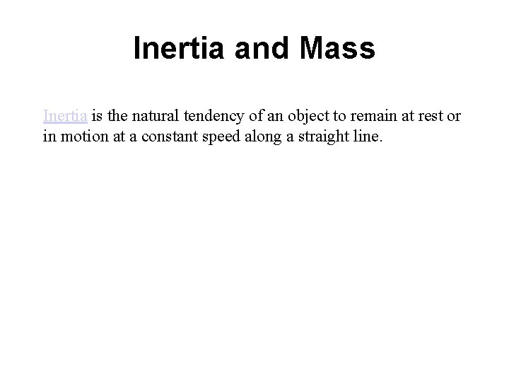 Inertia and Mass Inertia is the natural tendency of an object to remain at