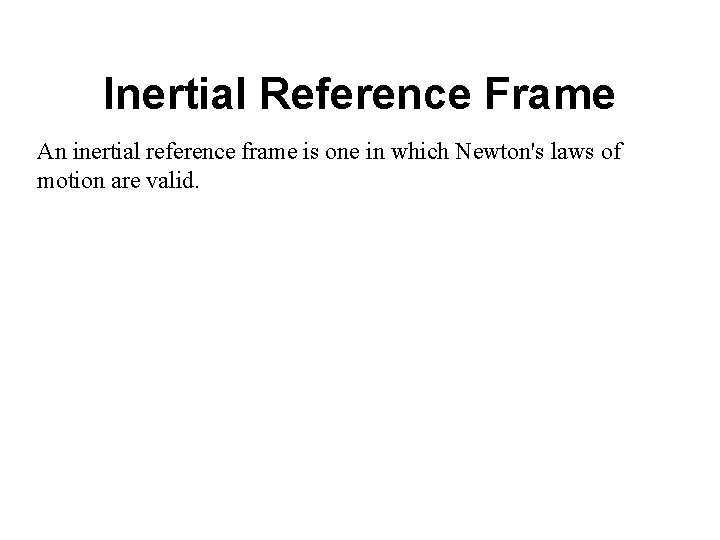 Inertial Reference Frame An inertial reference frame is one in which Newton's laws of