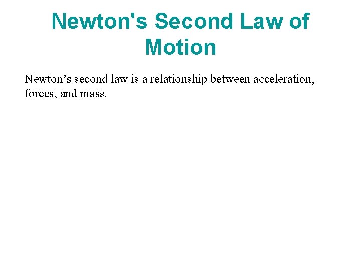 Newton's Second Law of Motion Newton’s second law is a relationship between acceleration, forces,