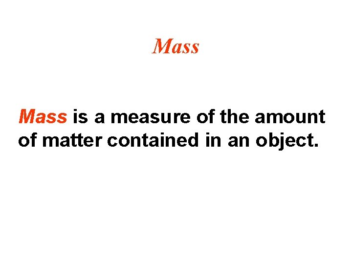 Mass is a measure of the amount of matter contained in an object. 