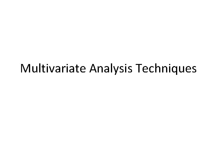 Multivariate Analysis Techniques 