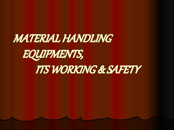 MATERIAL HANDLING EQUIPMENTS, ITS WORKING & SAFETY 