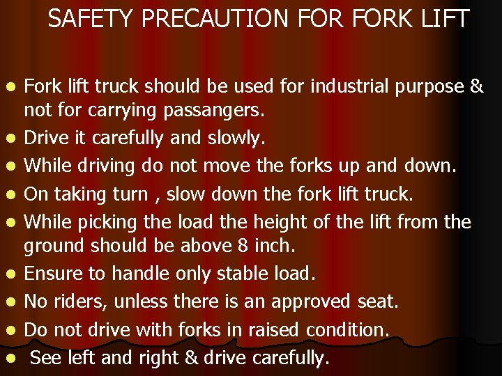 SAFETY PRECAUTION FORK LIFT l l l l l Fork lift truck should be