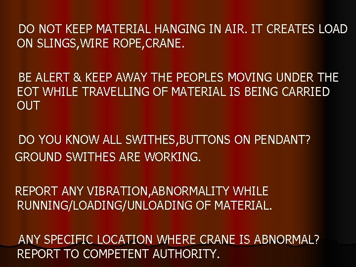 DO NOT KEEP MATERIAL HANGING IN AIR. IT CREATES LOAD ON SLINGS, WIRE ROPE,