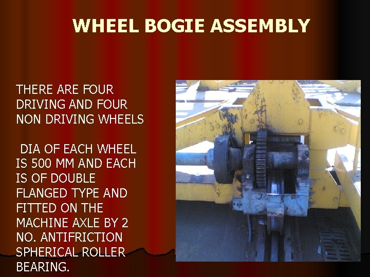 WHEEL BOGIE ASSEMBLY THERE ARE FOUR DRIVING AND FOUR NON DRIVING WHEELS DIA OF