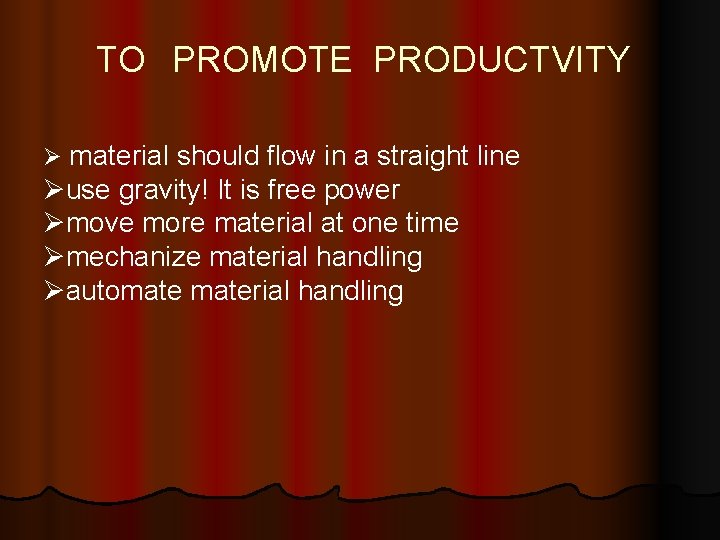 TO PROMOTE PRODUCTVITY Ø material should flow in a straight line Øuse gravity! It