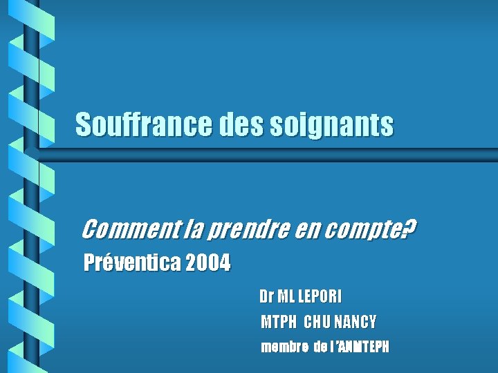 Souffrance des soignants Comment la prendre en compte? Préventica 2004 Dr ML LEPORI MTPH