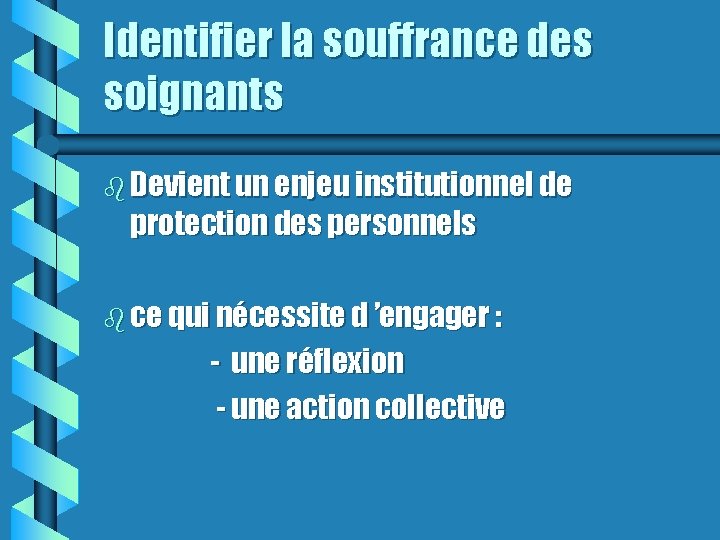 Identifier la souffrance des soignants b Devient un enjeu institutionnel de protection des personnels