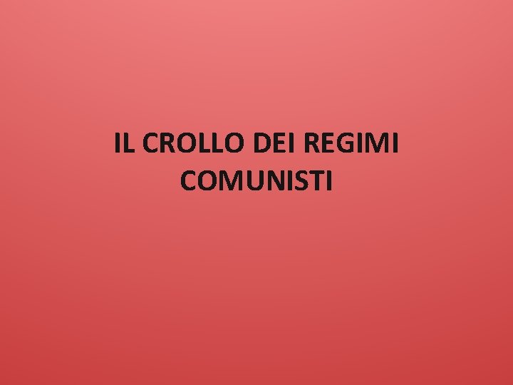 IL CROLLO DEI REGIMI COMUNISTI 