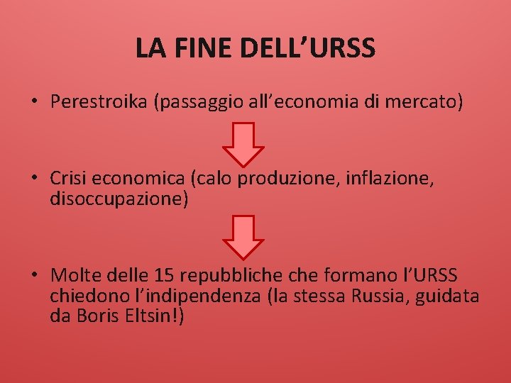 LA FINE DELL’URSS • Perestroika (passaggio all’economia di mercato) • Crisi economica (calo produzione,