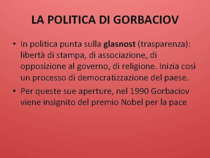 LA POLITICA DI GORBACIOV • In politica punta sulla glasnost (trasparenza): libertà di stampa,