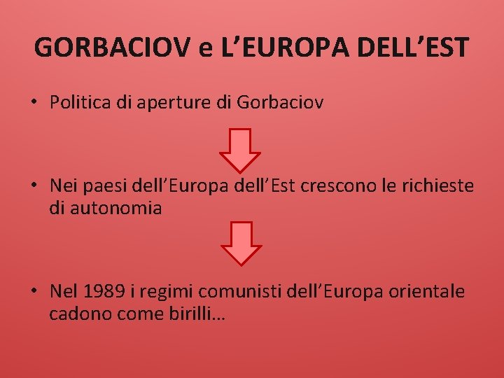 GORBACIOV e L’EUROPA DELL’EST • Politica di aperture di Gorbaciov • Nei paesi dell’Europa