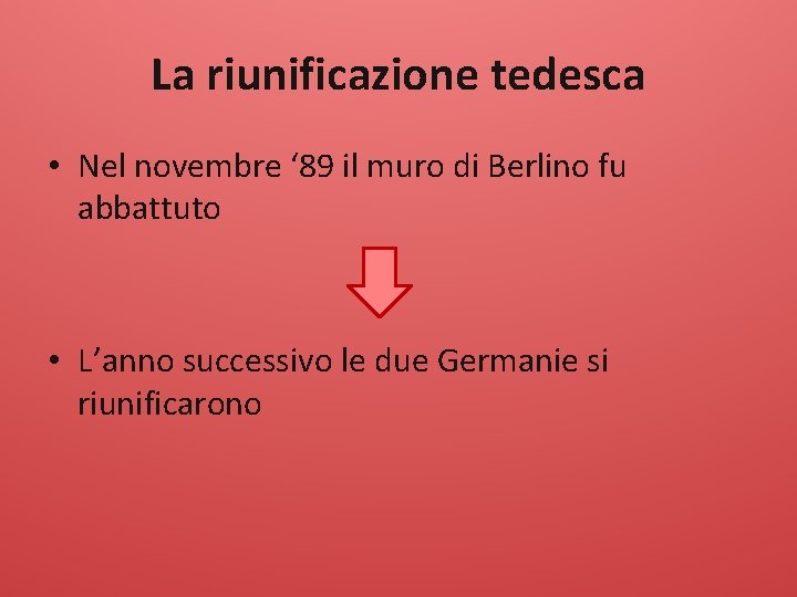 La riunificazione tedesca • Nel novembre ‘ 89 il muro di Berlino fu abbattuto