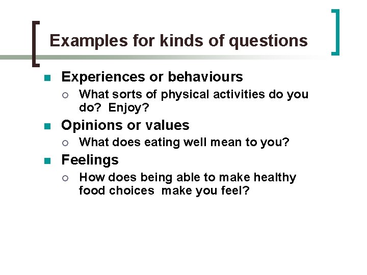 Examples for kinds of questions n Experiences or behaviours ¡ n Opinions or values