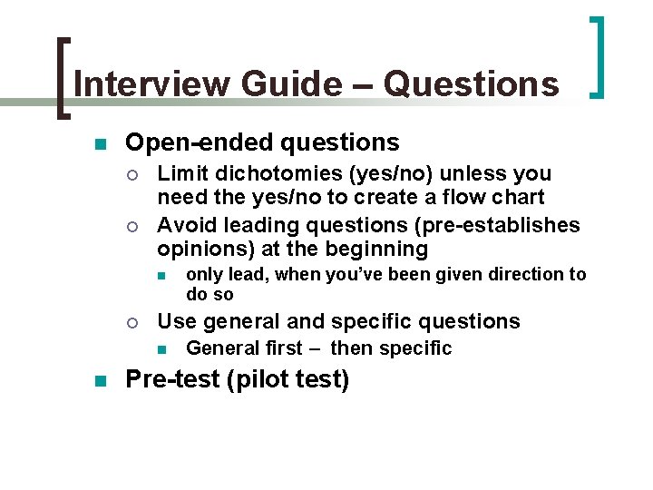 Interview Guide – Questions n Open-ended questions ¡ ¡ Limit dichotomies (yes/no) unless you