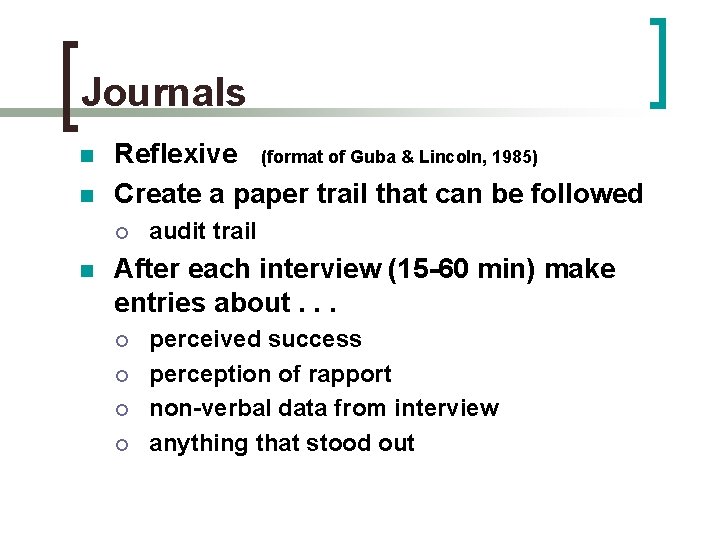 Journals n n Reflexive (format of Guba & Lincoln, 1985) Create a paper trail