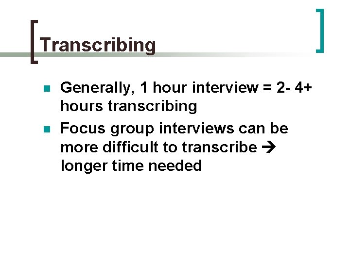 Transcribing n n Generally, 1 hour interview = 2 - 4+ hours transcribing Focus