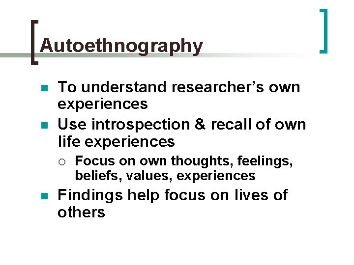 Autoethnography n n To understand researcher’s own experiences Use introspection & recall of own