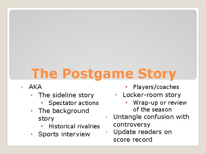 The Postgame Story • AKA • The sideline story • Players/coaches • Locker-room story