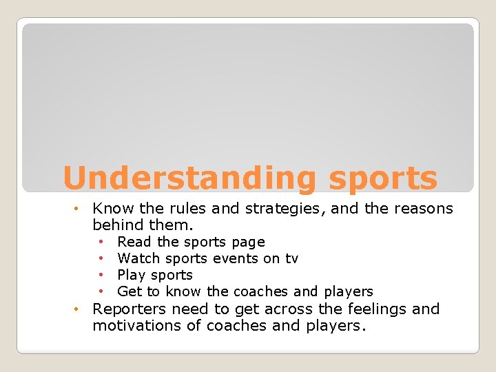 Understanding sports • Know the rules and strategies, and the reasons behind them. •
