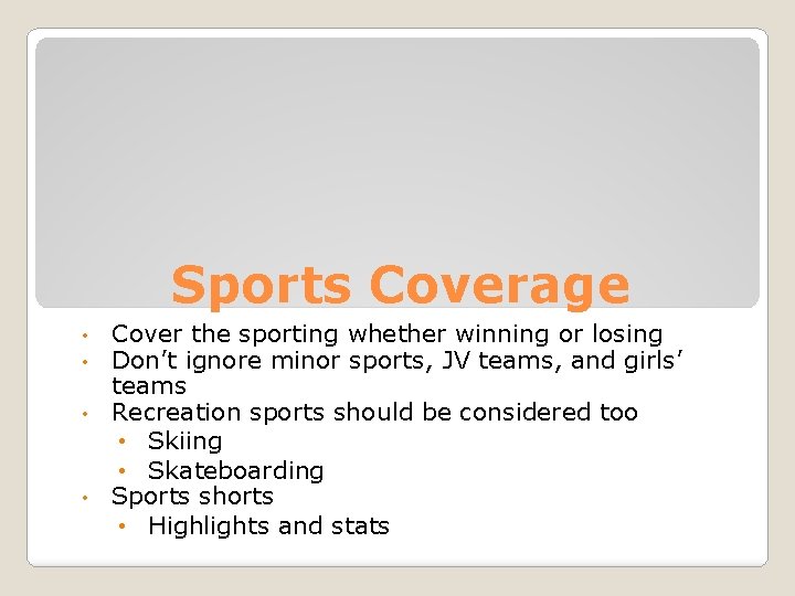 Sports Coverage Cover the sporting whether winning or losing Don’t ignore minor sports, JV
