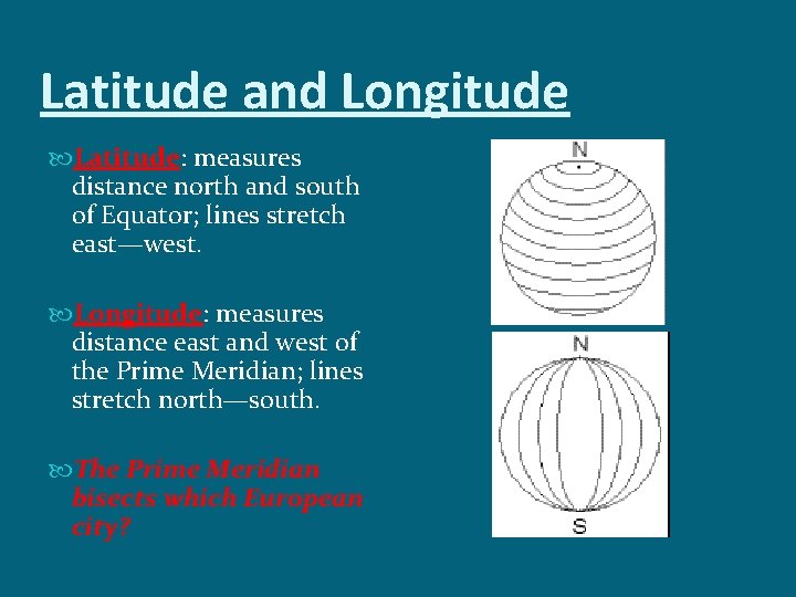Latitude and Longitude Latitude: measures distance north and south of Equator; lines stretch east—west.
