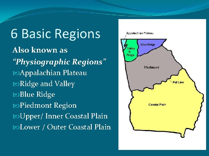 6 Basic Regions Also known as “Physiographic Regions” Appalachian Plateau Ridge and Valley Blue