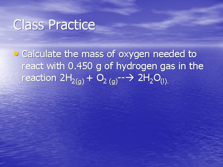 Class Practice • Calculate the mass of oxygen needed to react with 0. 450