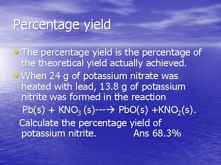 Percentage yield • The percentage yield is the percentage of theoretical yield actually achieved.