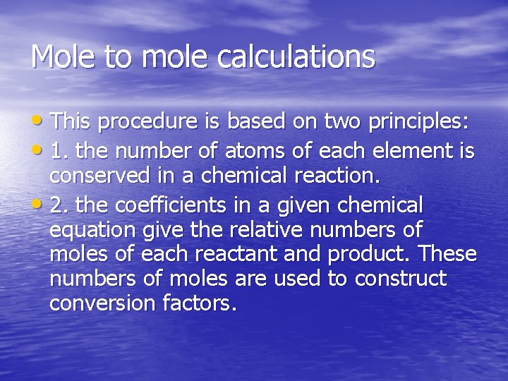 Mole to mole calculations • This procedure is based on two principles: • 1.