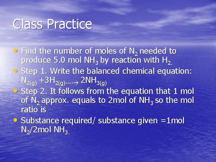 Class Practice • Find the number of moles of N 2 needed to •