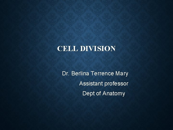 CELL DIVISION Dr. Berlina Terrence Mary Assistant professor Dept of Anatomy 