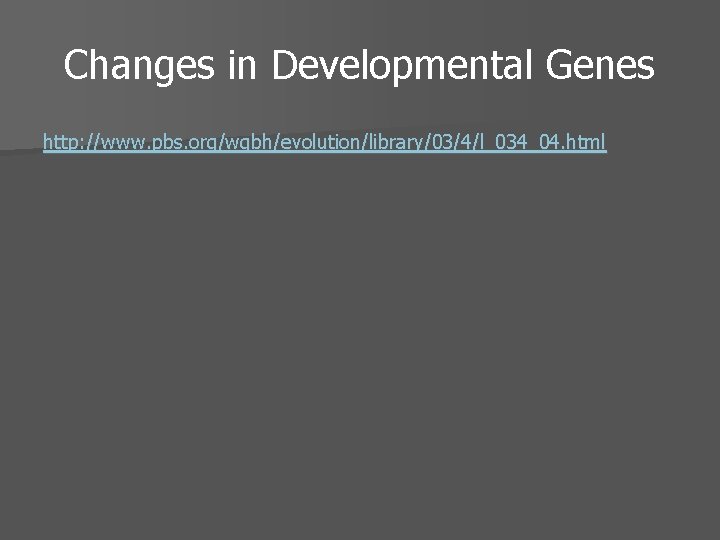 Changes in Developmental Genes http: //www. pbs. org/wgbh/evolution/library/03/4/l_034_04. html 