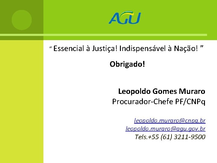 “ Essencial à Justiça! Indispensável à Nação! ” Obrigado! Leopoldo Gomes Muraro Procurador-Chefe PF/CNPq