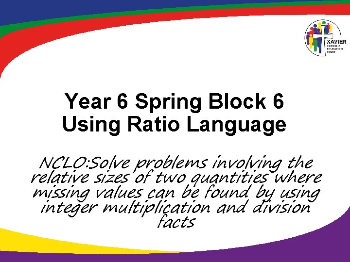 Year 6 Spring Block 6 Using Ratio Language NCLO: Solve problems involving the relative