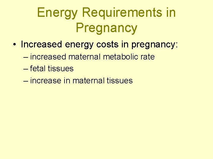 Energy Requirements in Pregnancy • Increased energy costs in pregnancy: – increased maternal metabolic