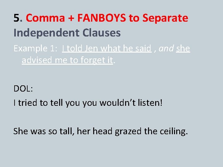 5. Comma + FANBOYS to Separate Independent Clauses Example 1: I told Jen what