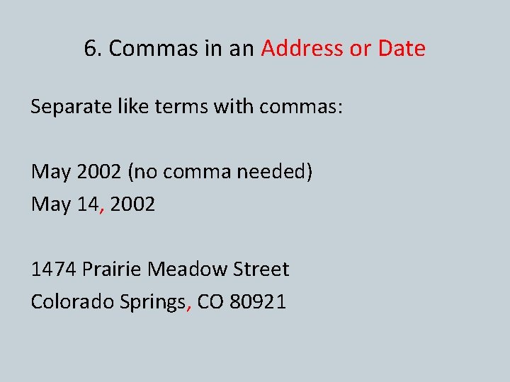 6. Commas in an Address or Date Separate like terms with commas: May 2002