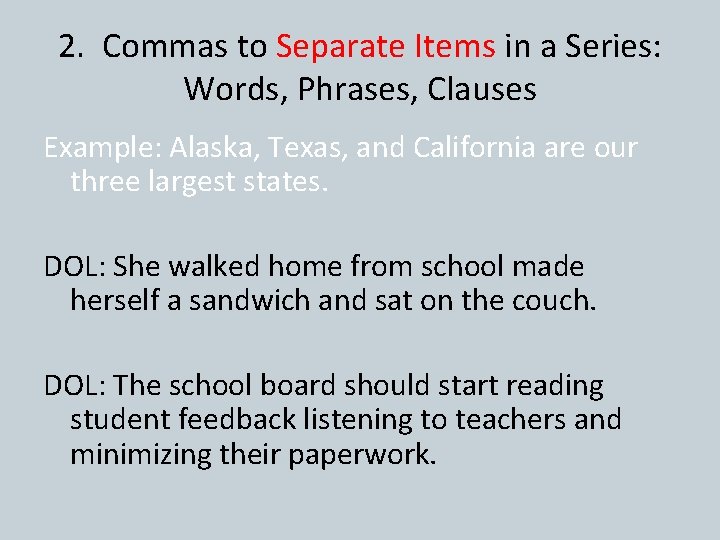 2. Commas to Separate Items in a Series: Words, Phrases, Clauses Example: Alaska, Texas,