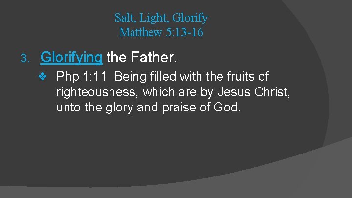 Salt, Light, Glorify Matthew 5: 13 -16 3. Glorifying the Father. ❖ Php 1: