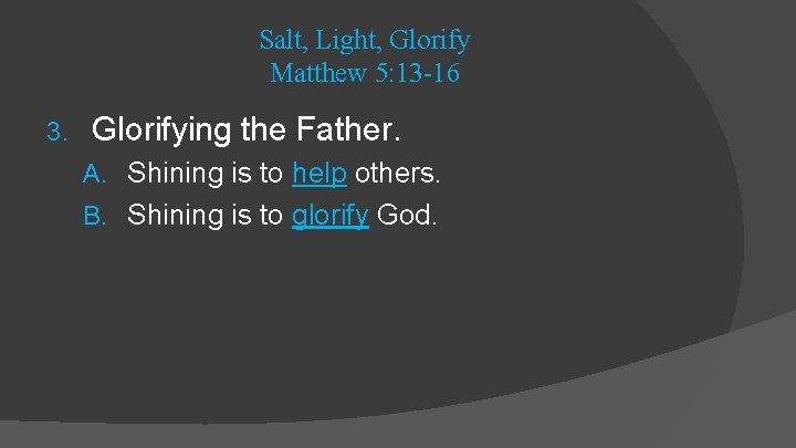 Salt, Light, Glorify Matthew 5: 13 -16 3. Glorifying the Father. A. Shining is