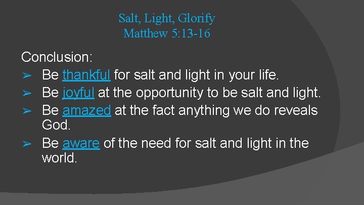 Salt, Light, Glorify Matthew 5: 13 -16 Conclusion: ➢ Be thankful for salt and