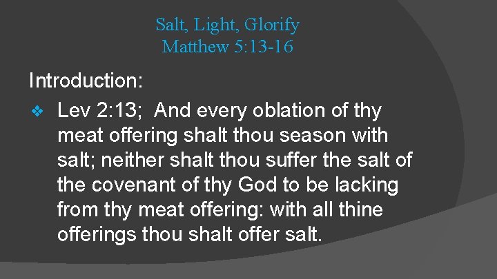 Salt, Light, Glorify Matthew 5: 13 -16 Introduction: ❖ Lev 2: 13; And every