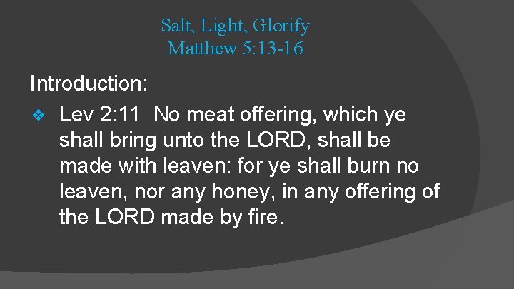 Salt, Light, Glorify Matthew 5: 13 -16 Introduction: ❖ Lev 2: 11 No meat