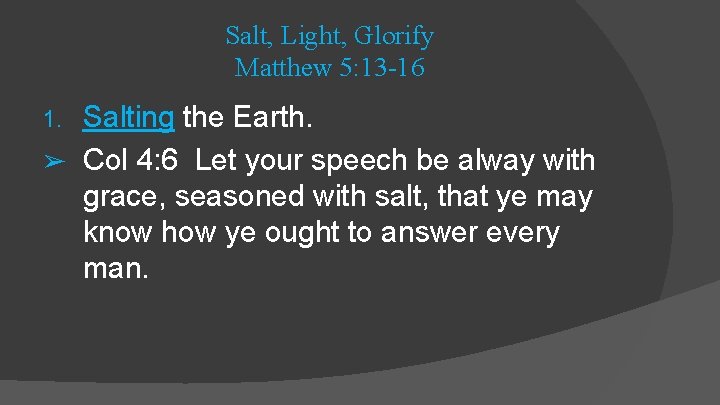 Salt, Light, Glorify Matthew 5: 13 -16 Salting the Earth. ➢ Col 4: 6