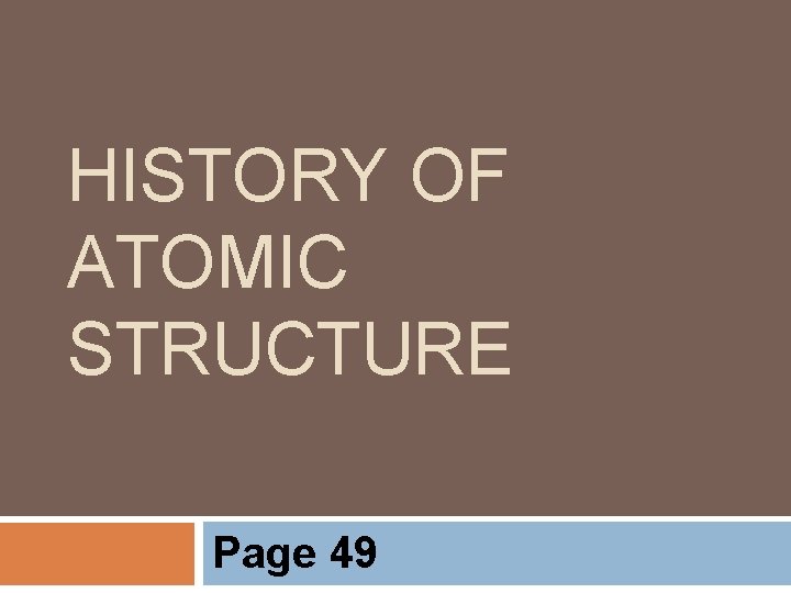 HISTORY OF ATOMIC STRUCTURE Page 49 