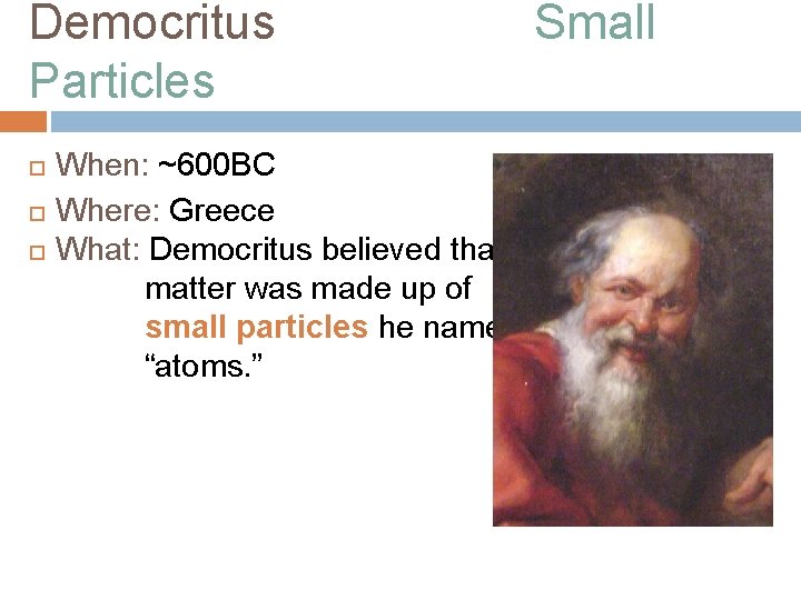 Democritus Particles When: ~600 BC Where: Greece What: Democritus believed that matter was made