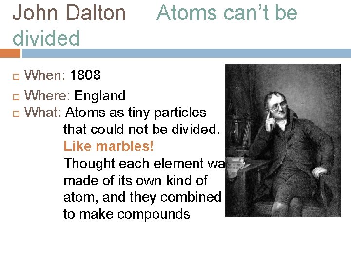 John Dalton divided Atoms can’t be When: 1808 Where: England What: Atoms as tiny