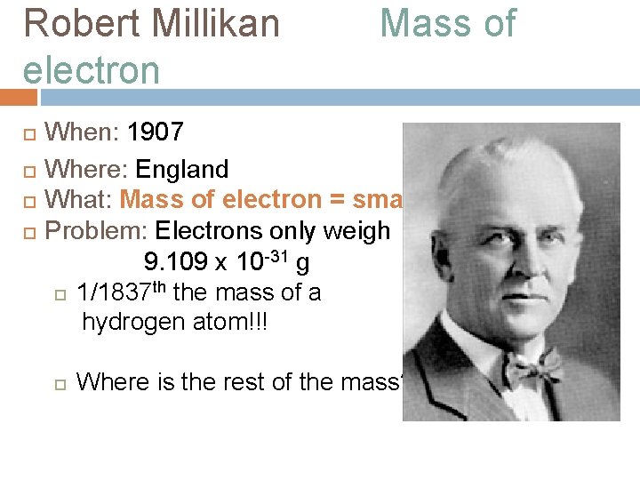 Robert Millikan electron Mass of When: 1907 Where: England What: Mass of electron =