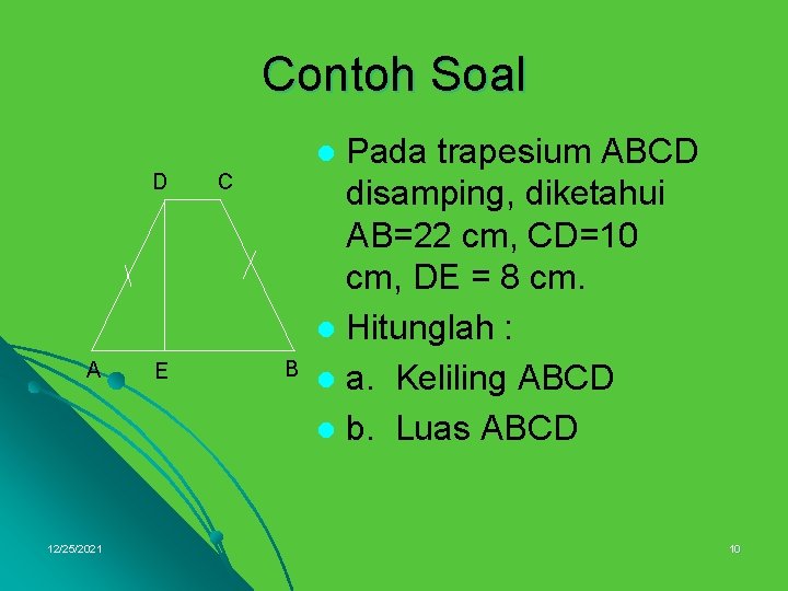 Contoh Soal Pada trapesium ABCD disamping, diketahui AB=22 cm, CD=10 cm, DE = 8